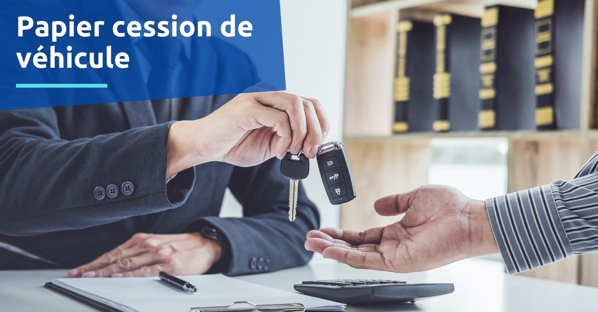 Quels documents fournir pour déclarer la cession d'un véhicule